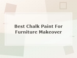 Best Chalk Paint for Furniture Makeover: Top Picks and Reviews for 2024