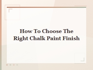 How to Choose the Right Chalk Paint Finish for Your Project