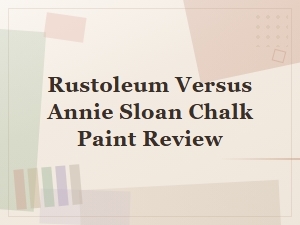Rustoleum vs Annie Sloan Chalk Paint: Honest Review and Comparison
