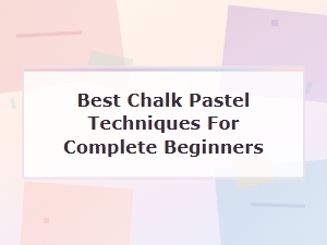 Best Chalk Pastel Techniques for Complete Beginners: a Step-by-Step Guide