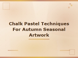 Chalk Pastel Techniques for Beautiful Autumn Artwork