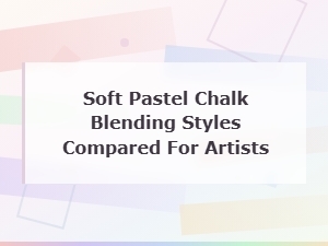 Soft Pastel Chalk Blending Styles Compared for Artists